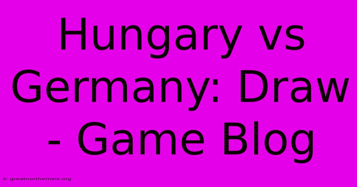 Hungary Vs Germany: Draw - Game Blog