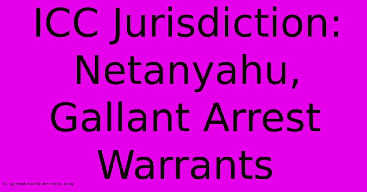 ICC Jurisdiction: Netanyahu, Gallant Arrest Warrants