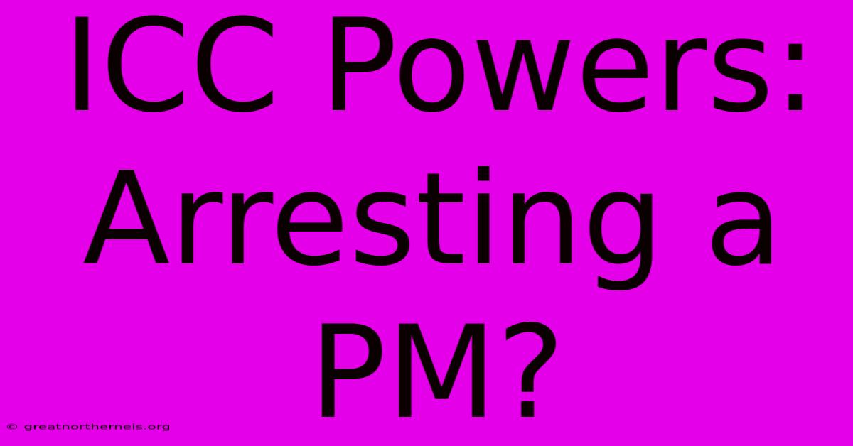 ICC Powers: Arresting A PM?