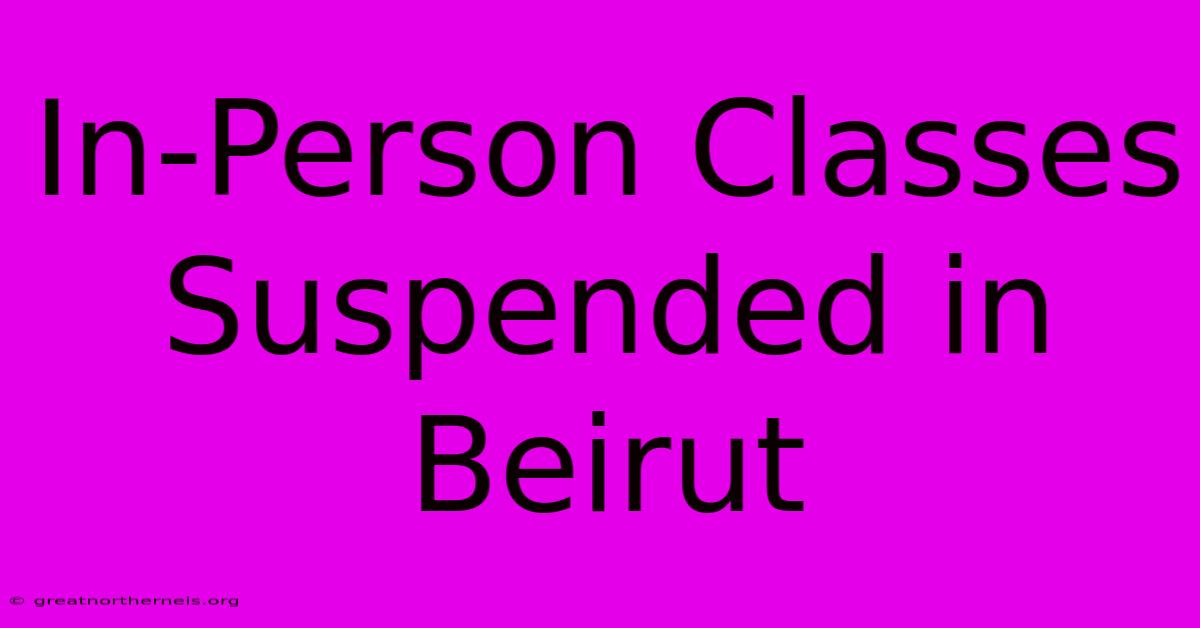 In-Person Classes Suspended In Beirut