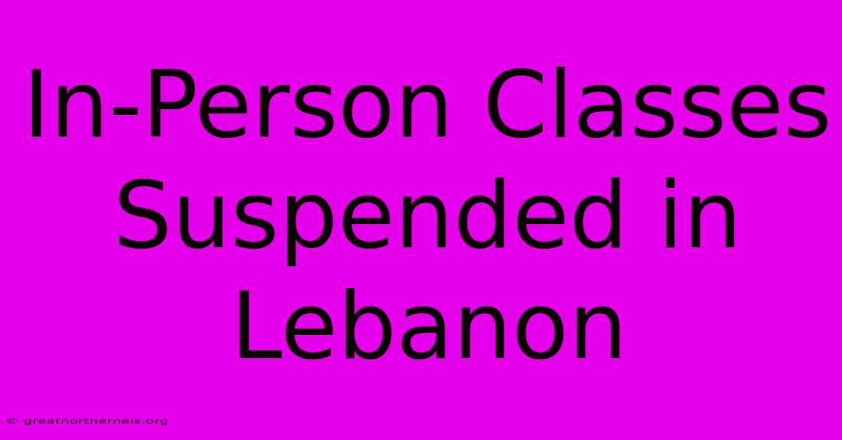 In-Person Classes Suspended In Lebanon