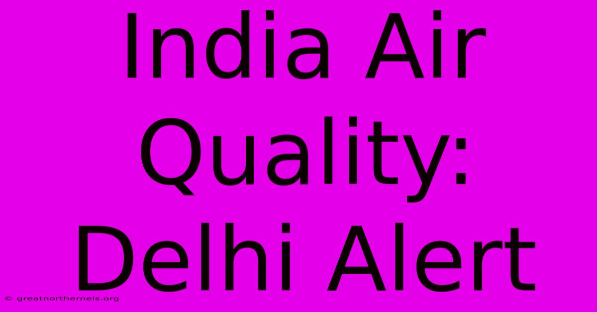 India Air Quality: Delhi Alert