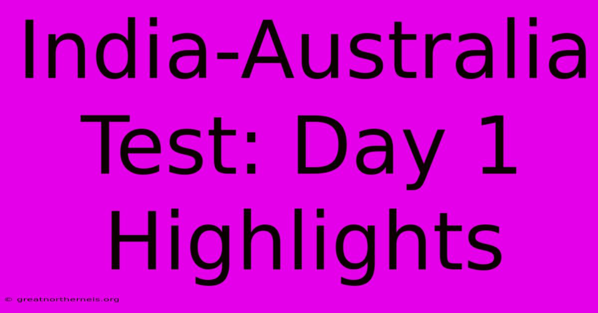 India-Australia Test: Day 1 Highlights