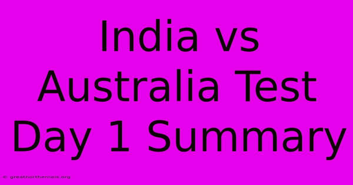 India Vs Australia Test Day 1 Summary