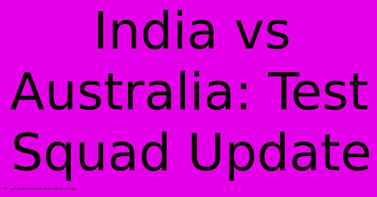 India Vs Australia: Test Squad Update