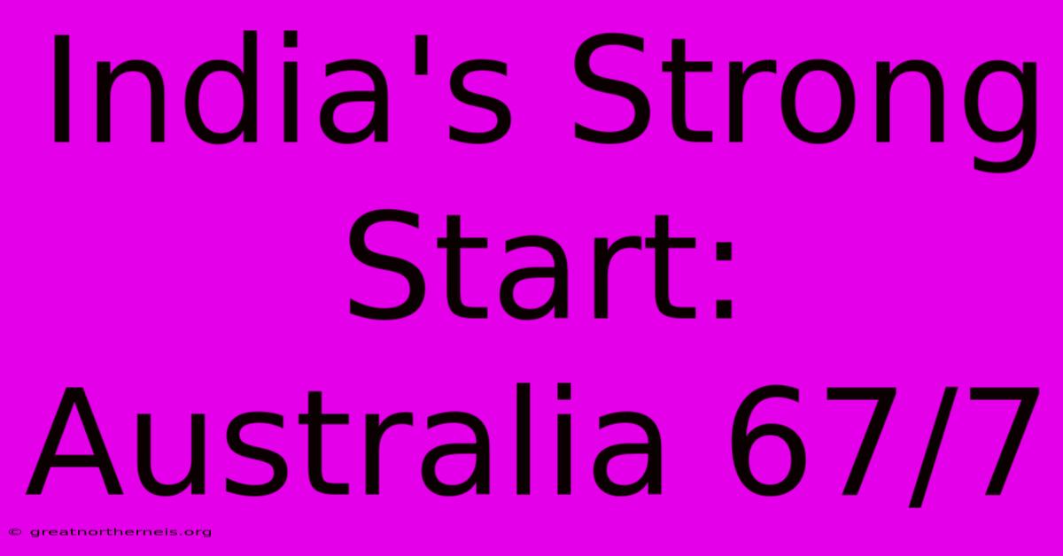 India's Strong Start: Australia 67/7