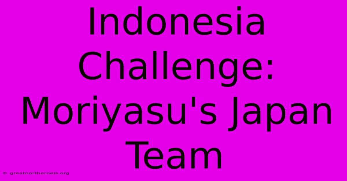 Indonesia Challenge: Moriyasu's Japan Team