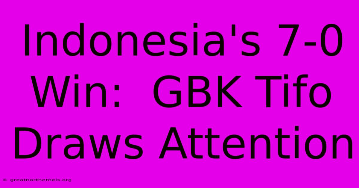 Indonesia's 7-0 Win:  GBK Tifo Draws Attention