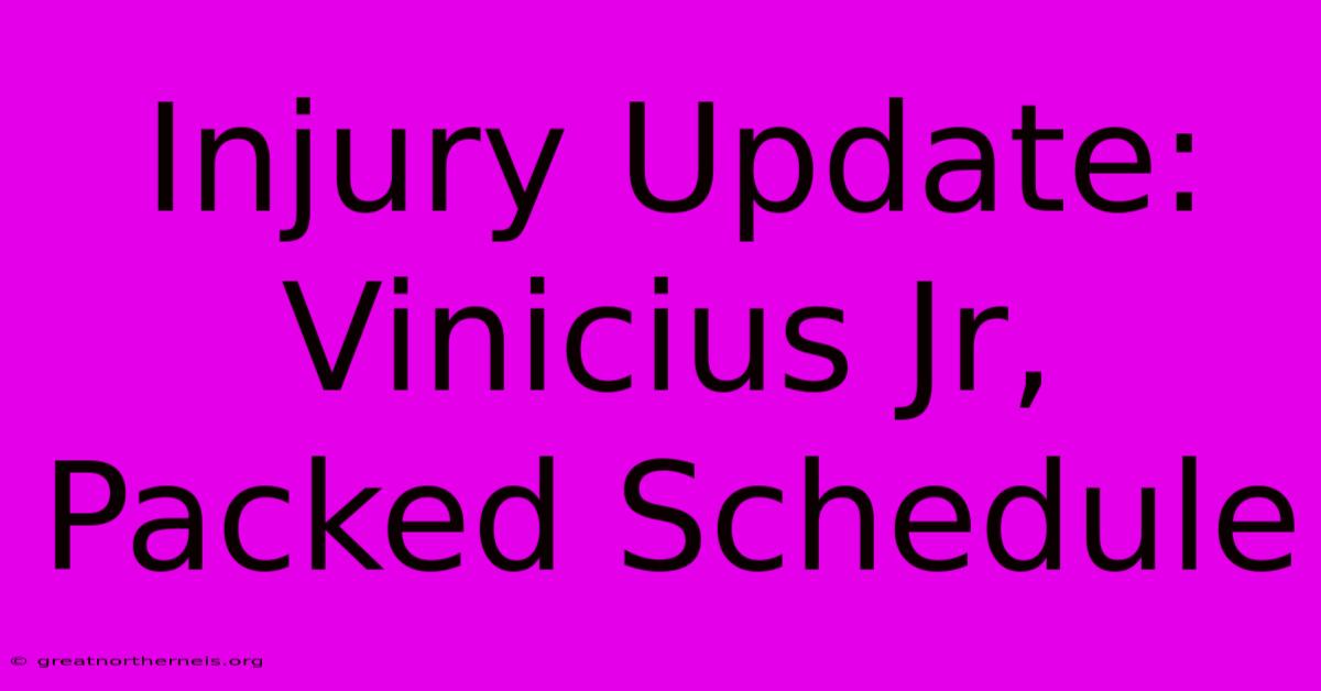 Injury Update: Vinicius Jr, Packed Schedule