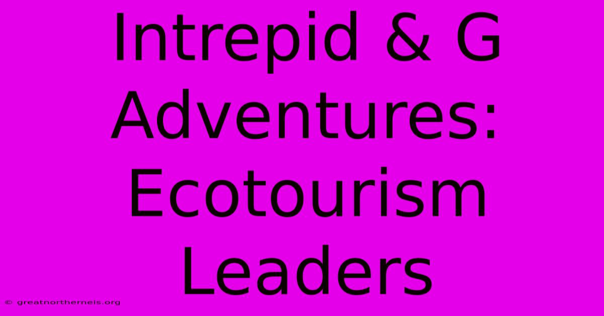 Intrepid & G Adventures: Ecotourism Leaders