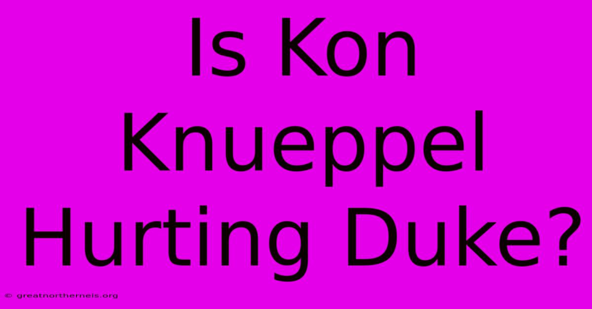 Is Kon Knueppel Hurting Duke?