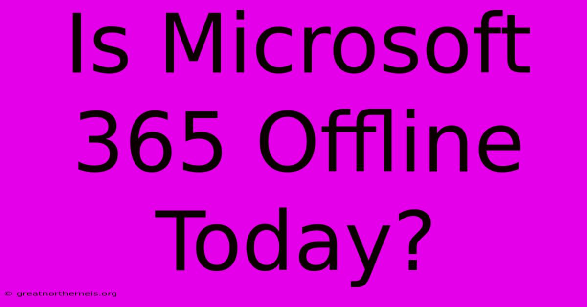 Is Microsoft 365 Offline Today?