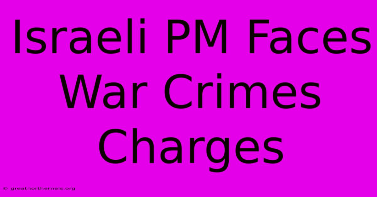 Israeli PM Faces War Crimes Charges