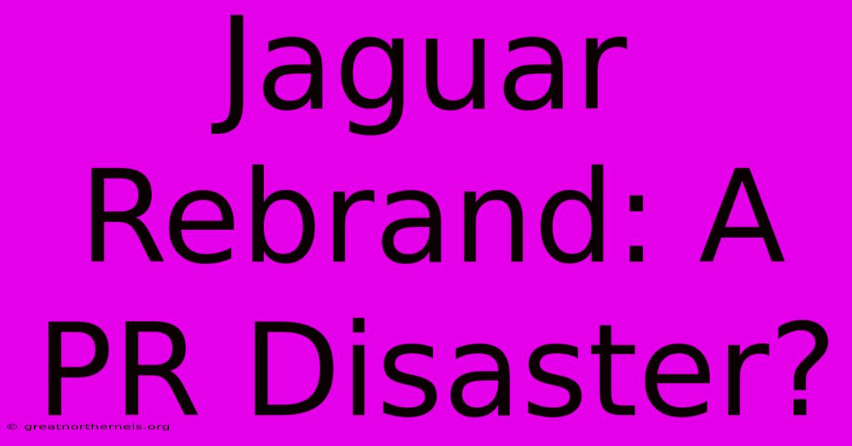 Jaguar Rebrand: A PR Disaster?