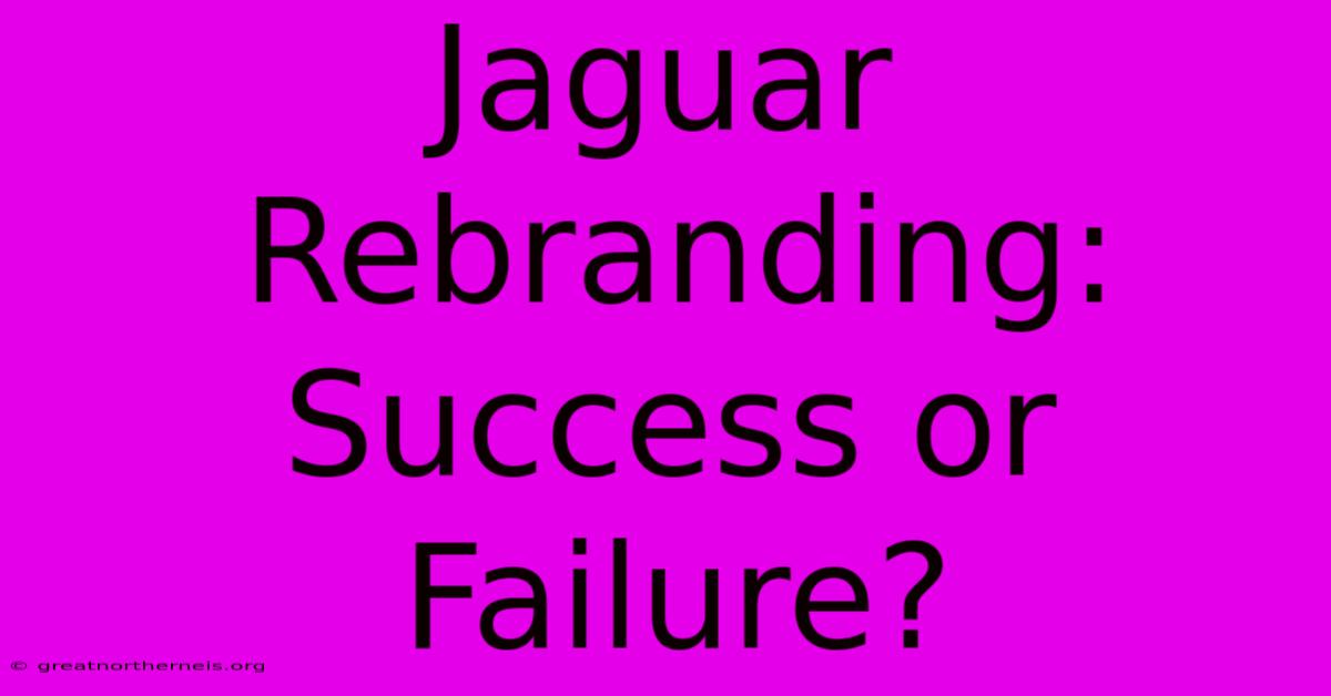 Jaguar Rebranding: Success Or Failure?