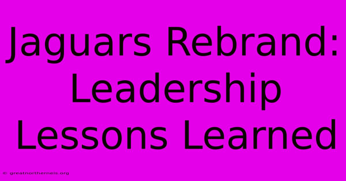 Jaguars Rebrand: Leadership Lessons Learned