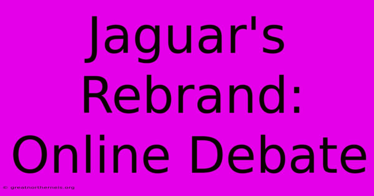 Jaguar's Rebrand:  Online Debate