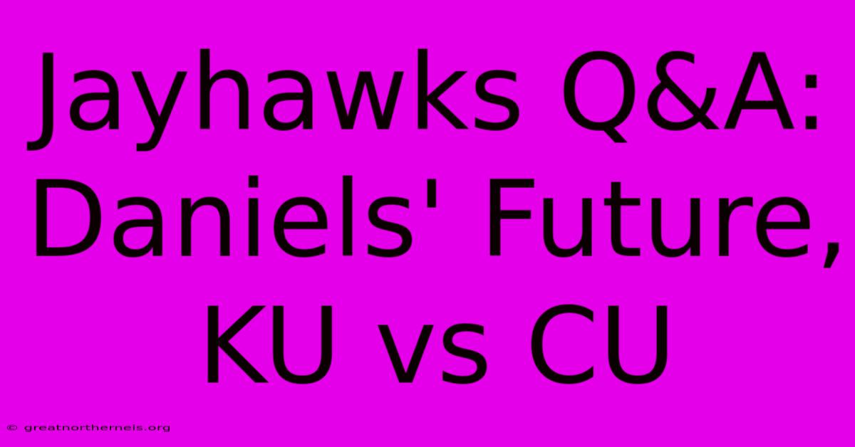 Jayhawks Q&A: Daniels' Future, KU Vs CU