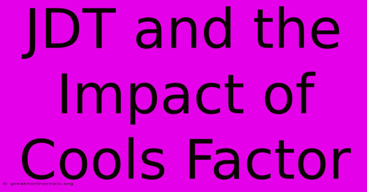 JDT And The Impact Of Cools Factor