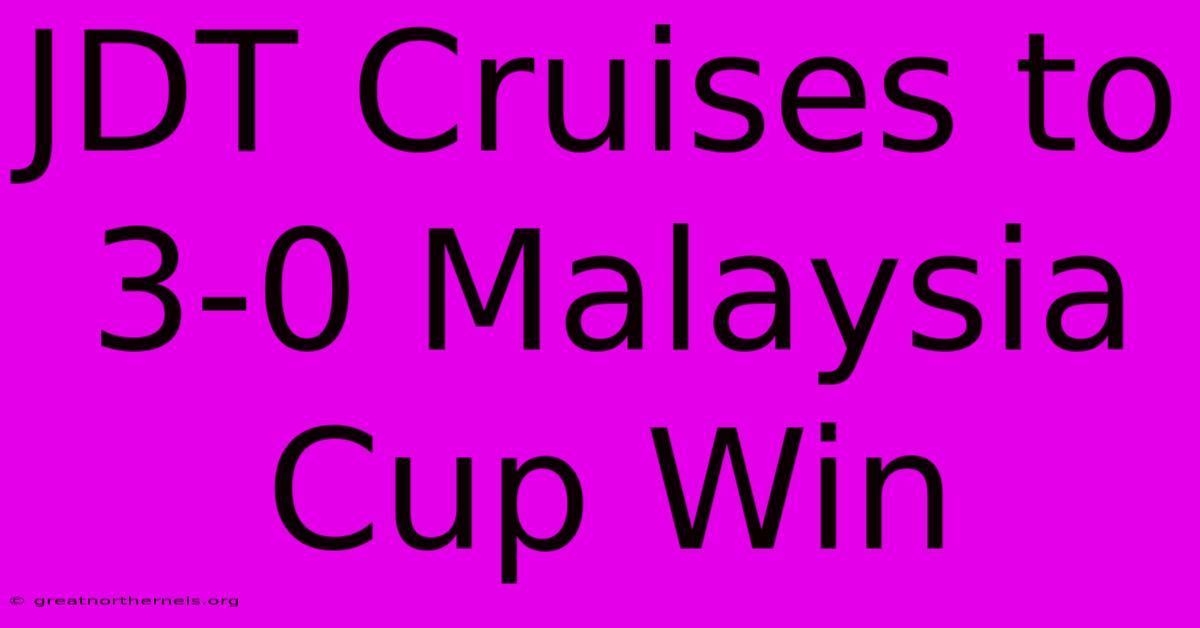 JDT Cruises To 3-0 Malaysia Cup Win