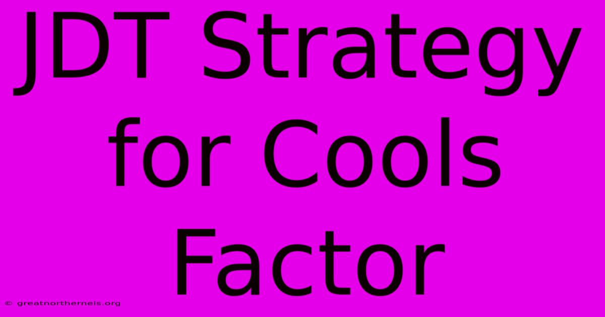 JDT Strategy For Cools Factor