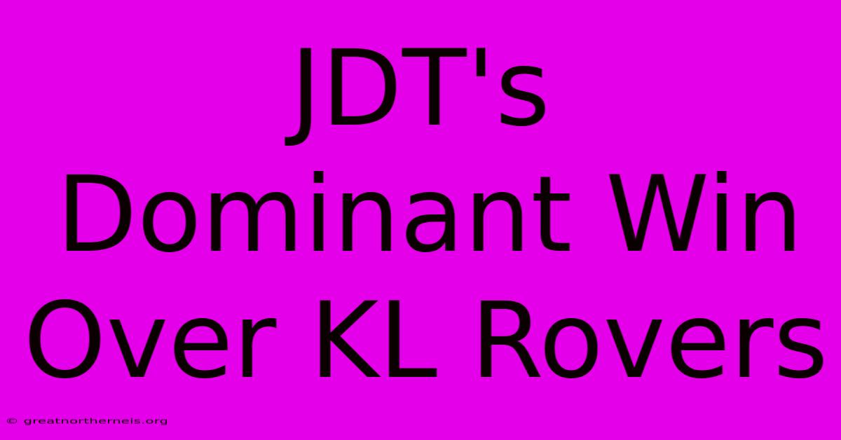 JDT's Dominant Win Over KL Rovers