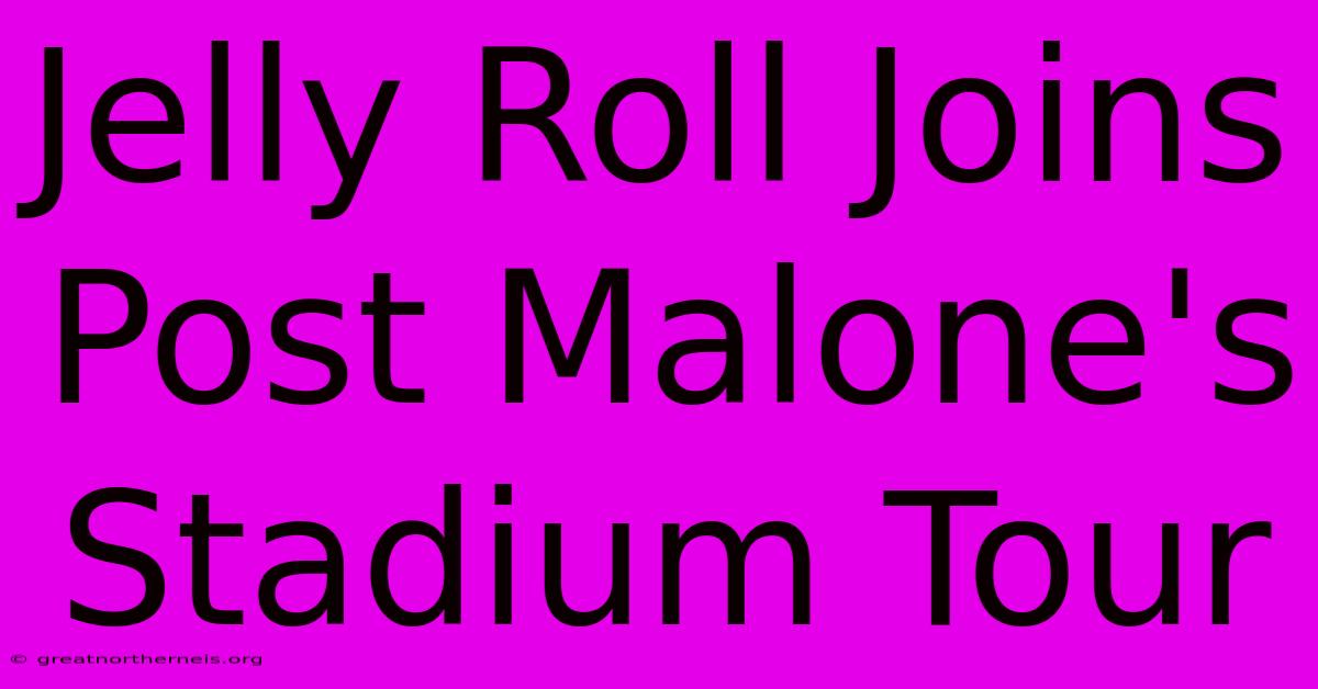 Jelly Roll Joins Post Malone's Stadium Tour