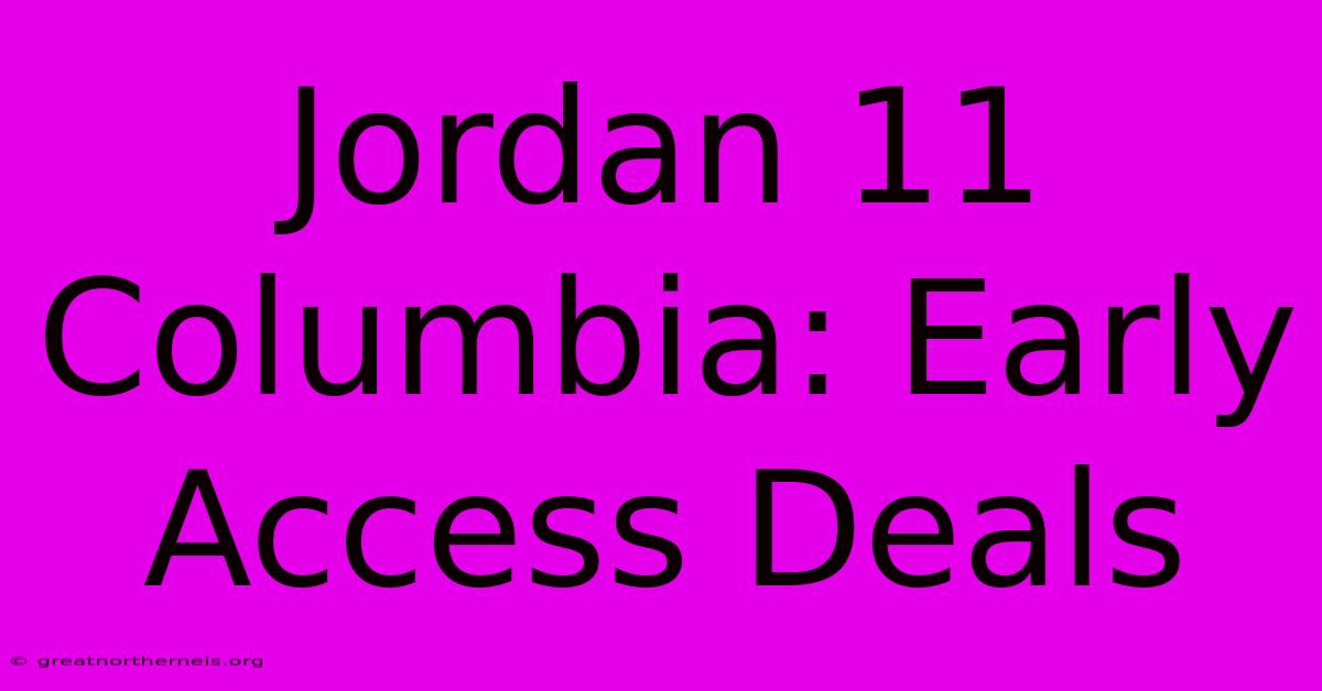 Jordan 11 Columbia: Early Access Deals