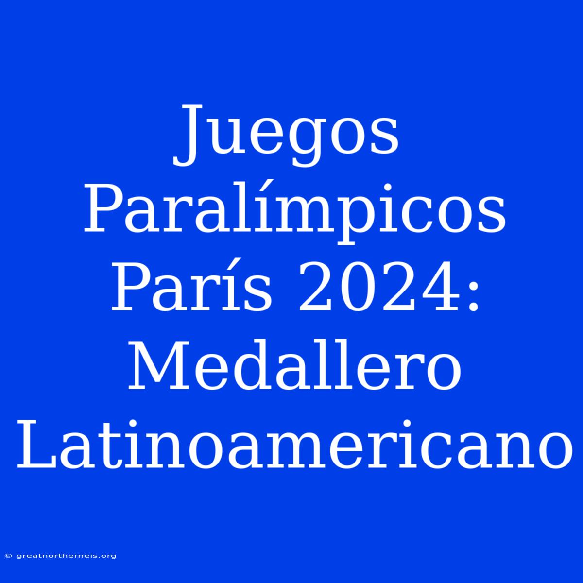 Juegos Paralímpicos París 2024 Medallero Latinoamericano