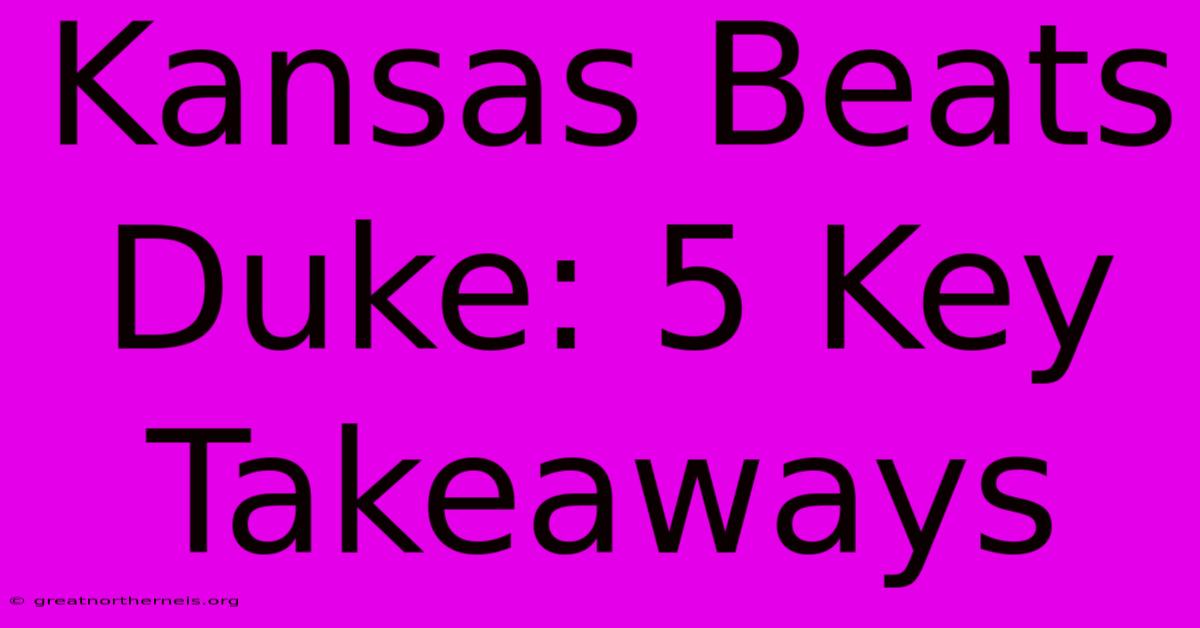 Kansas Beats Duke: 5 Key Takeaways