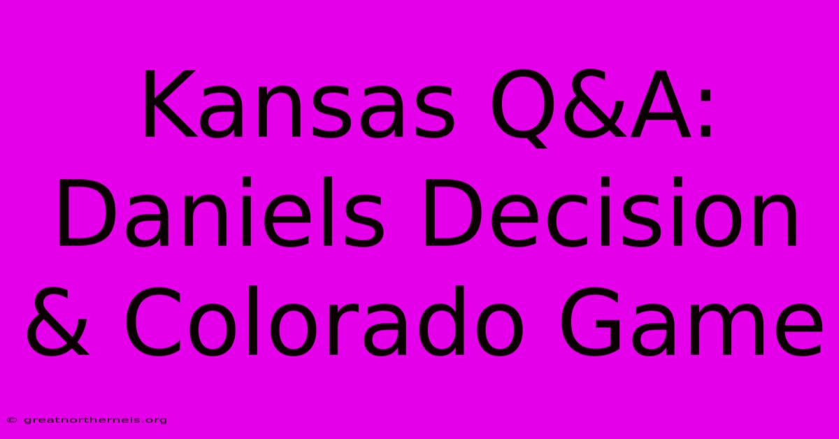 Kansas Q&A: Daniels Decision & Colorado Game