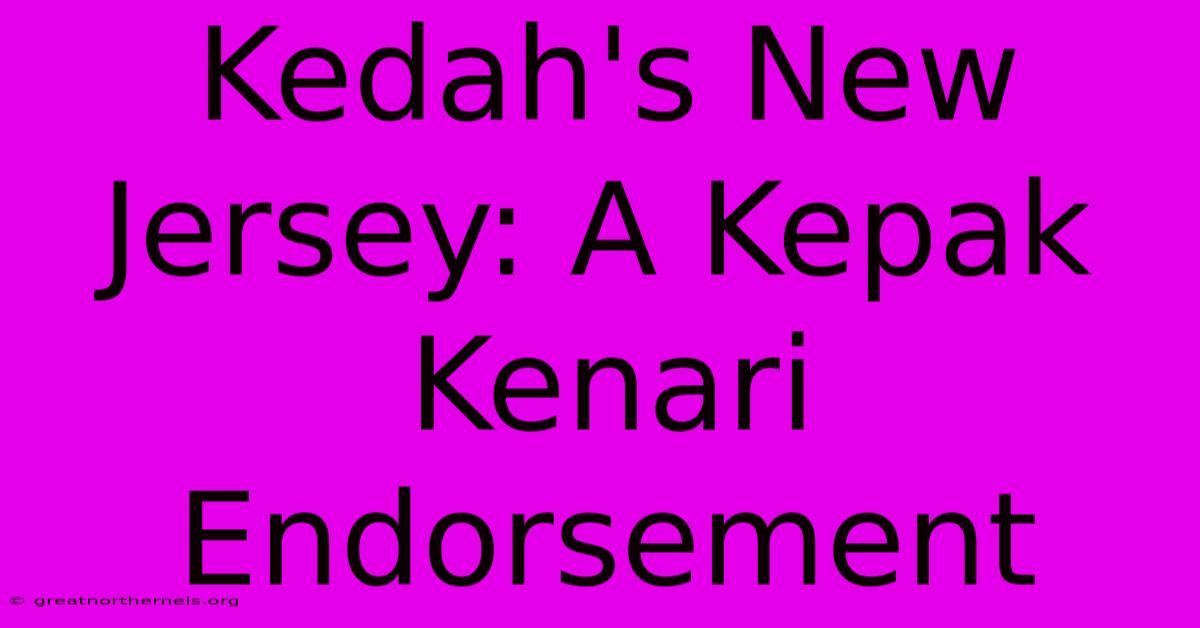 Kedah's New Jersey: A Kepak Kenari Endorsement