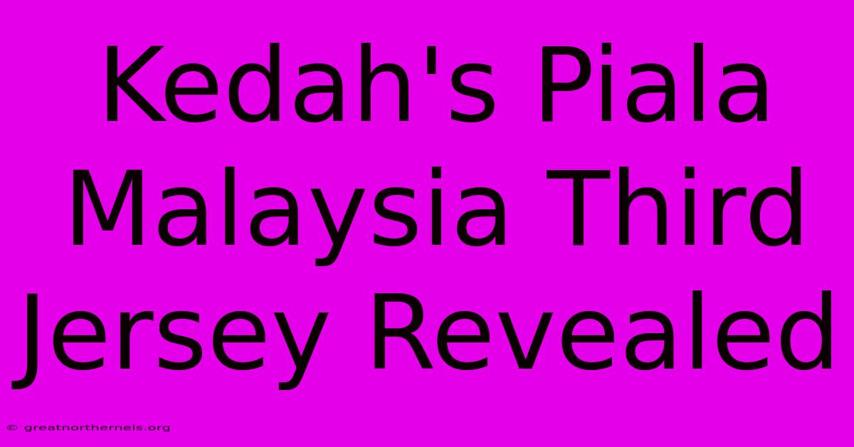 Kedah's Piala Malaysia Third Jersey Revealed