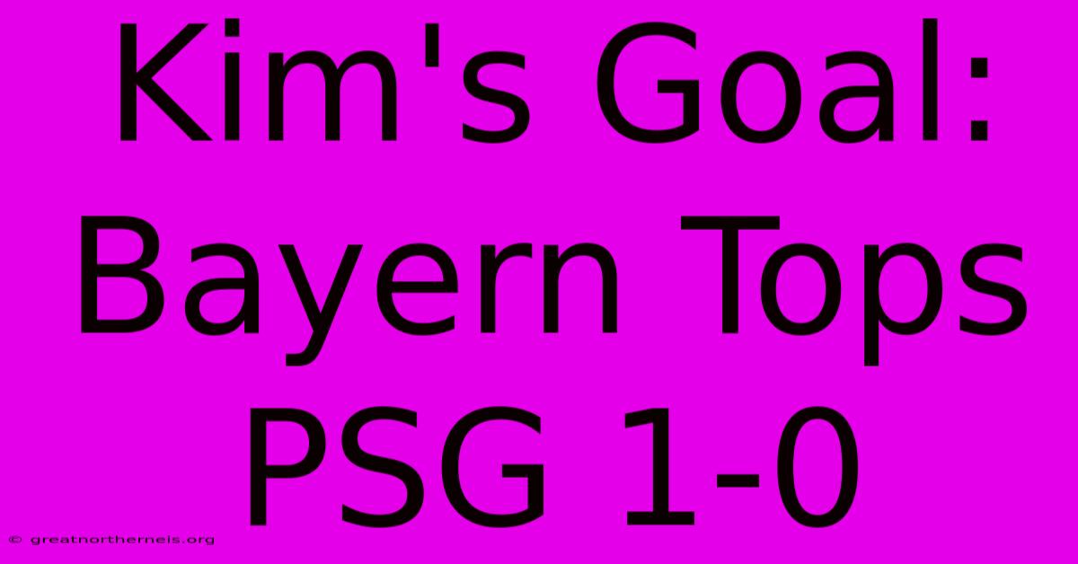 Kim's Goal: Bayern Tops PSG 1-0