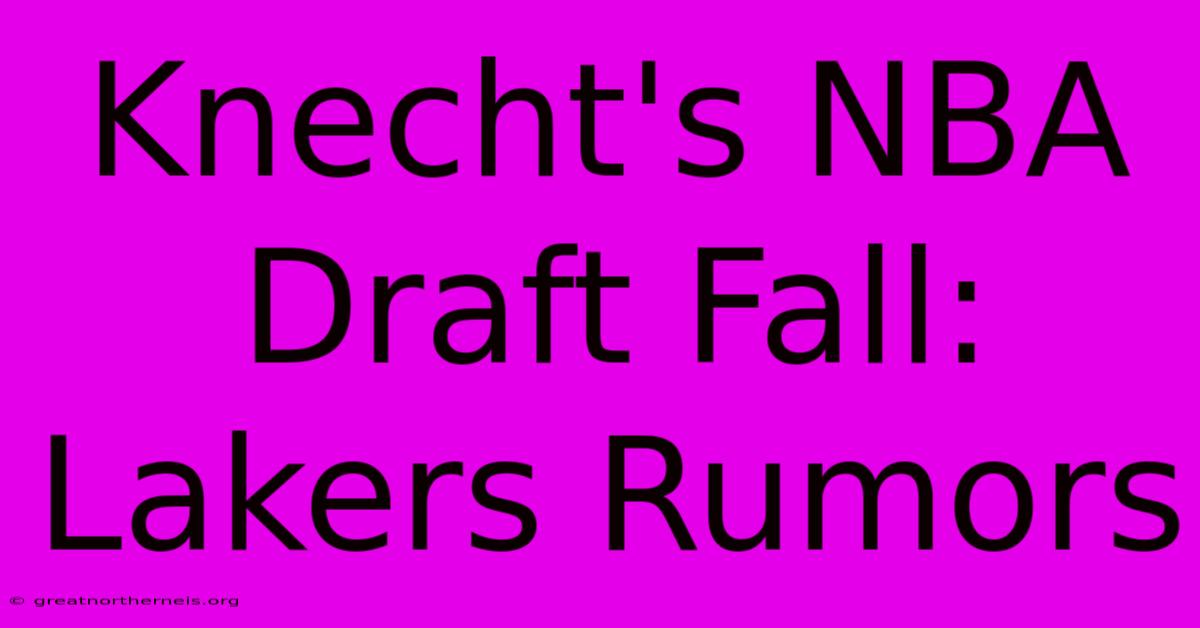 Knecht's NBA Draft Fall: Lakers Rumors