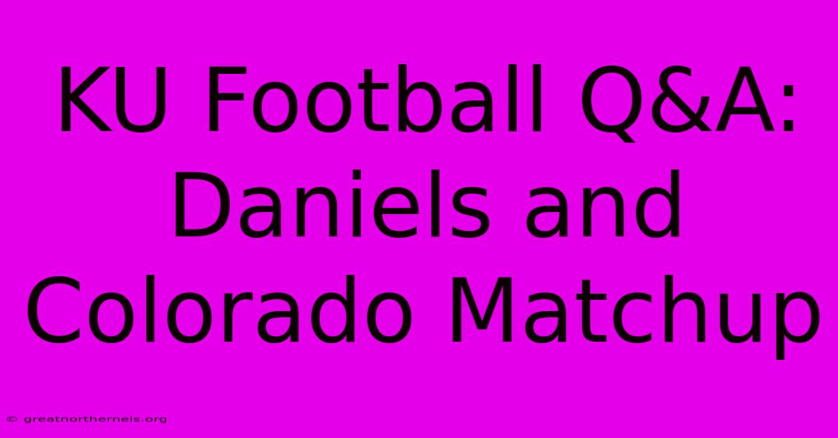 KU Football Q&A: Daniels And Colorado Matchup