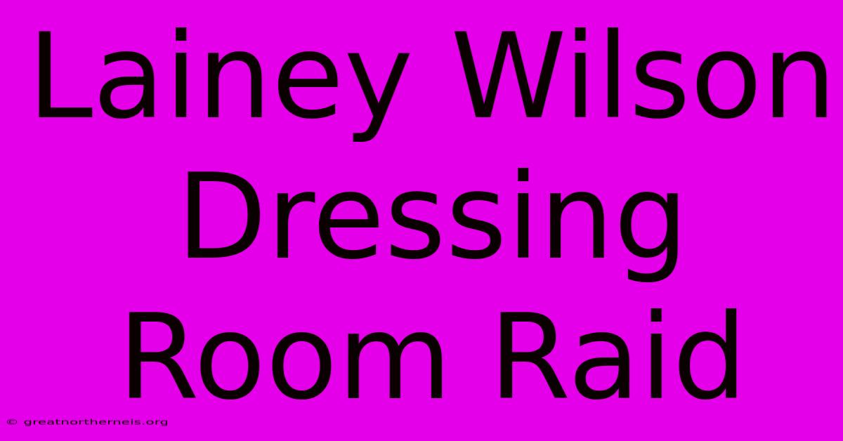 Lainey Wilson Dressing Room Raid