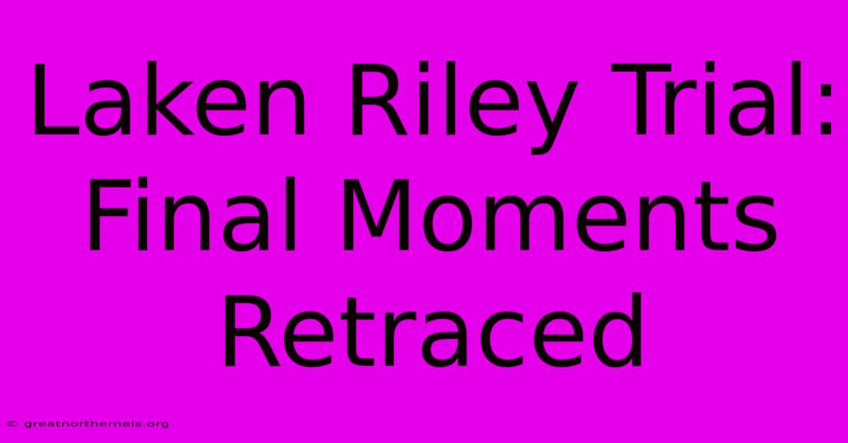 Laken Riley Trial: Final Moments Retraced