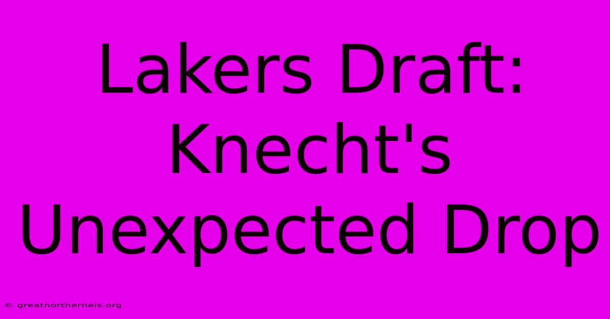 Lakers Draft: Knecht's Unexpected Drop