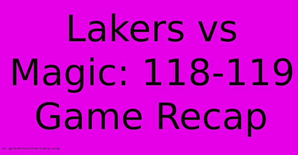 Lakers Vs Magic: 118-119 Game Recap