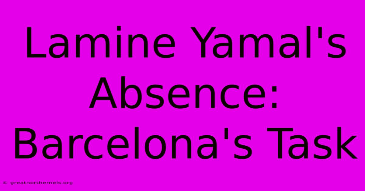 Lamine Yamal's Absence: Barcelona's Task