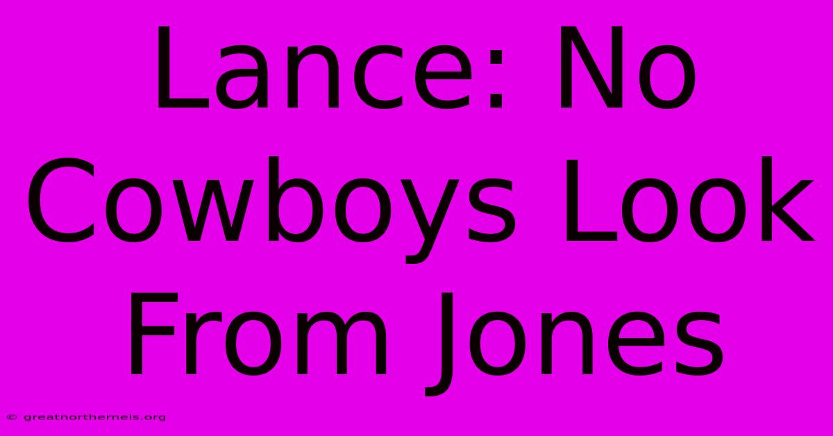 Lance: No Cowboys Look From Jones