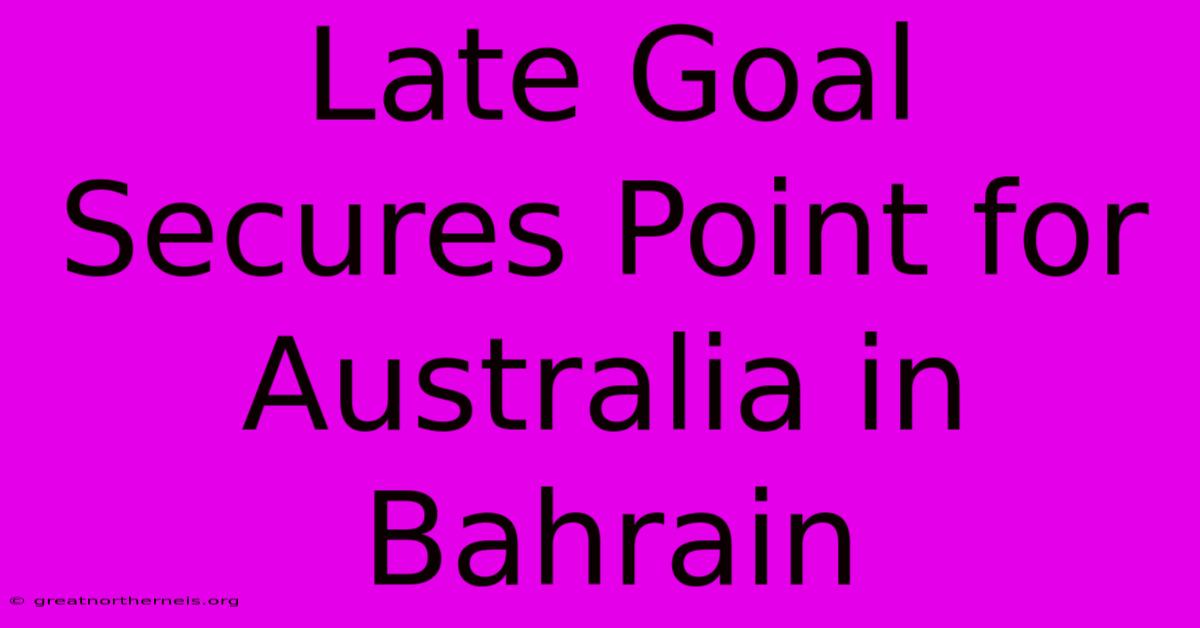 Late Goal Secures Point For Australia In Bahrain