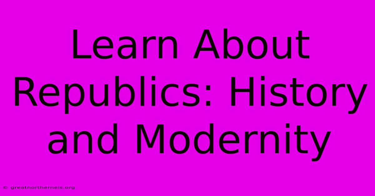 Learn About Republics: History And Modernity