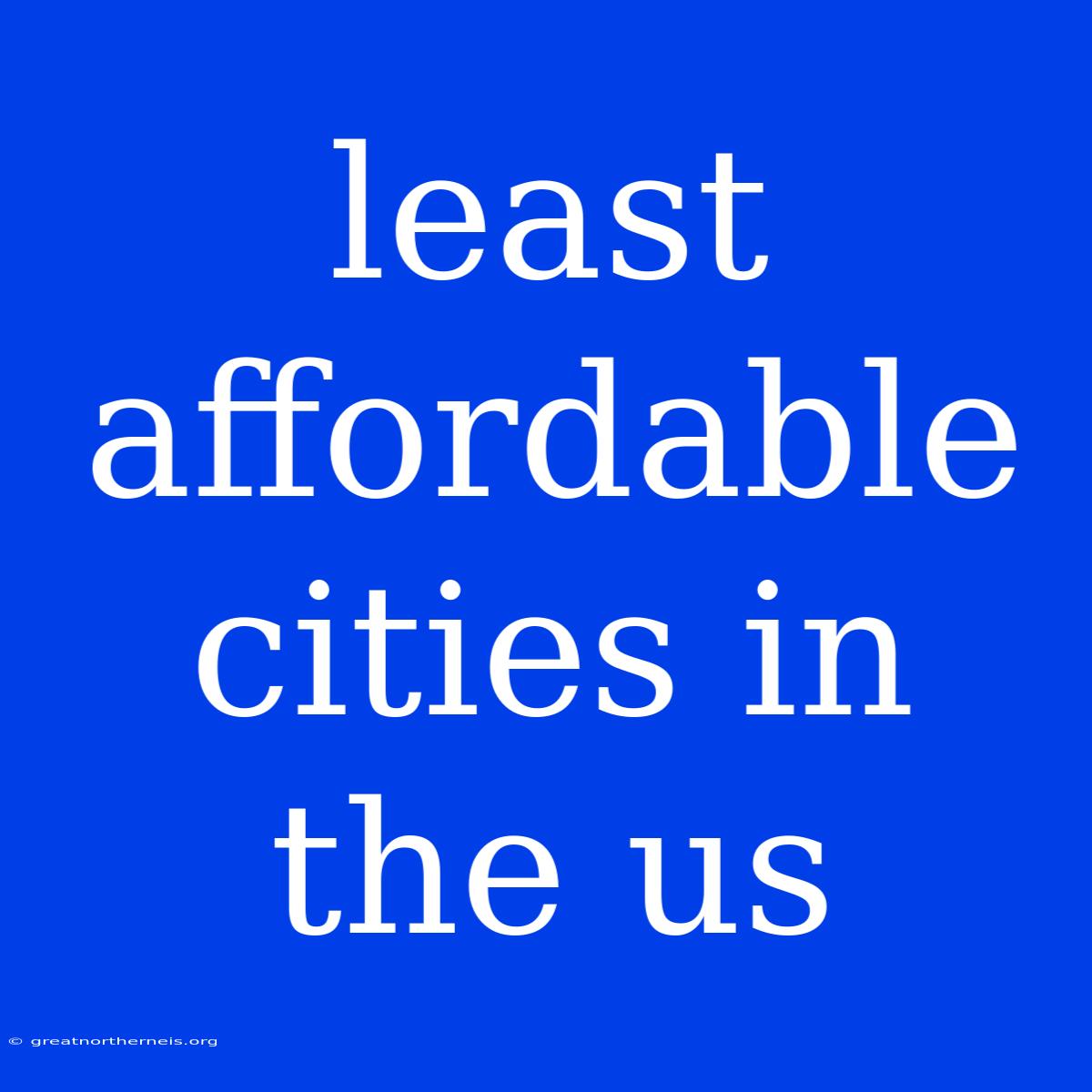 Least Affordable Cities In The Us