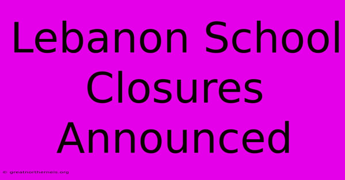 Lebanon School Closures Announced