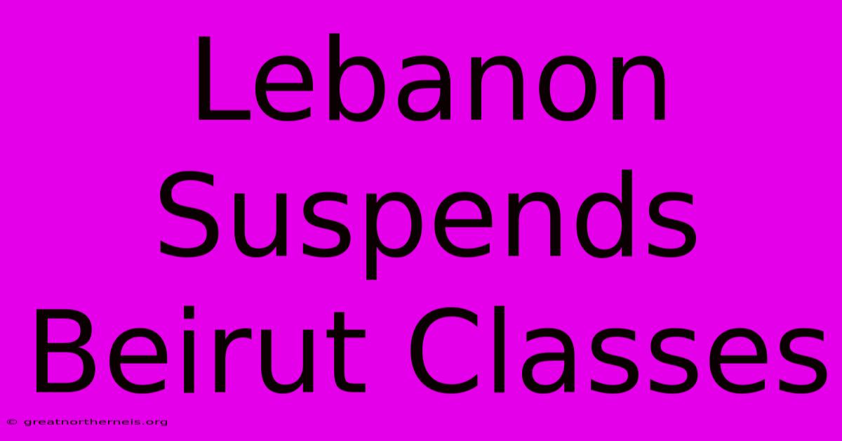 Lebanon Suspends Beirut Classes