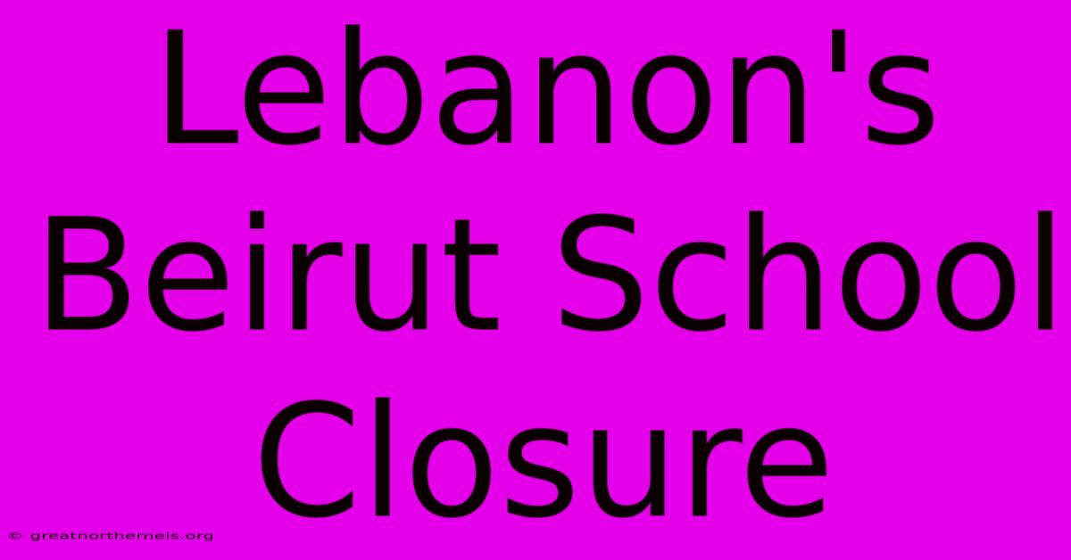 Lebanon's Beirut School Closure