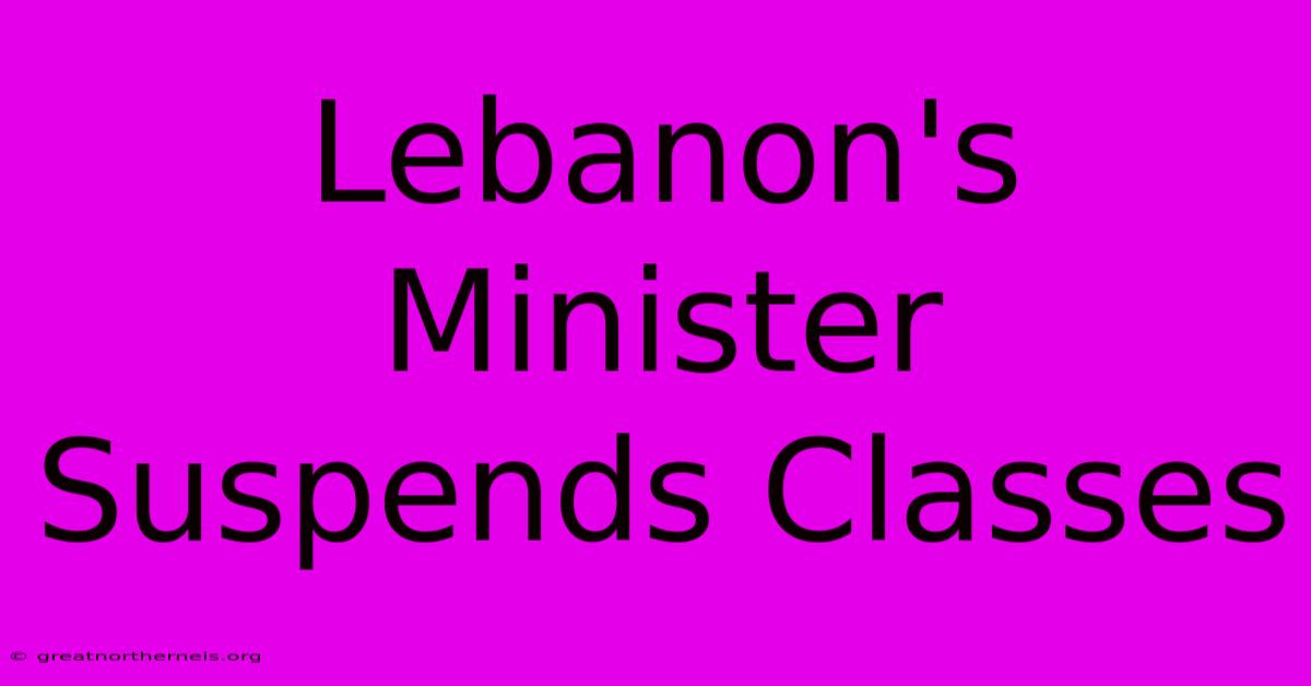 Lebanon's Minister Suspends Classes