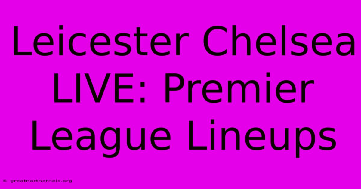 Leicester Chelsea LIVE: Premier League Lineups